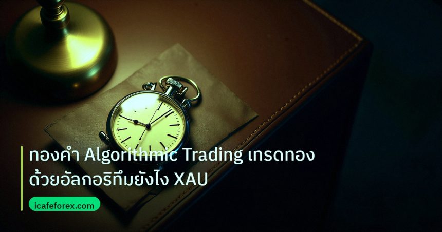 trading | ทองคำ Algorithmic Trading เทรดทองด้วยอัลกอริทึมยังไง XAU