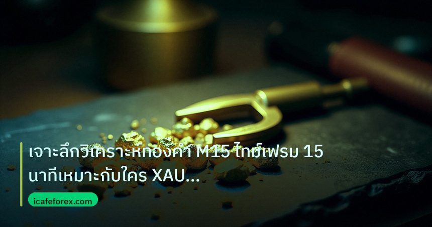gold_analysis | เจาะลึกวิเคราะห์ทองคำ M15 ไทม์เฟรม 15 นาทีเหมาะกับใคร XAU 25
