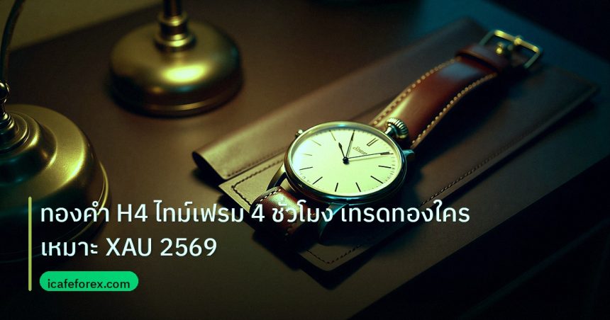 trading | ทองคำ H4 ไทม์เฟรม 4 ชั่วโมง เทรดทองใครเหมาะ XAU 2569