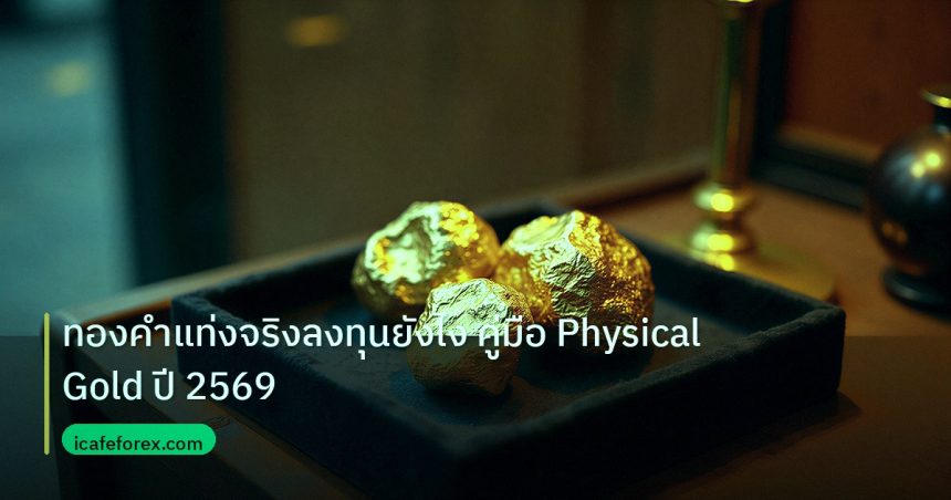 gold_daily | ทองคำแท่งจริงลงทุนยังไง คู่มือ Physical Gold ปี 2569