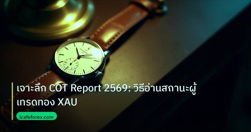 trading | เจาะลึก COT Report 2569: วิธีอ่านสถานะผู้เทรดทอง XAU