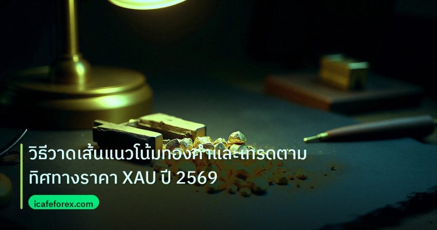 gold_analysis | วิธีวาดเส้นแนวโน้มทองคำและเทรดตามทิศทางราคา XAU ปี 2569
