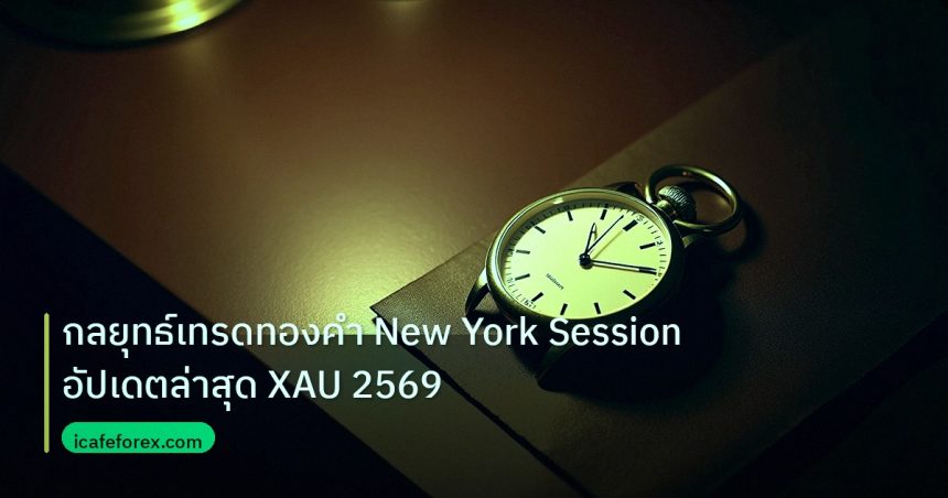 trading | กลยุทธ์เทรดทองคำ New York Session อัปเดตล่าสุด XAU 2569