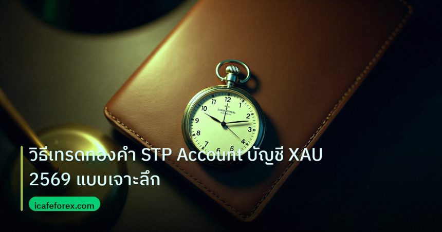 trading | วิธีเทรดทองคำ STP Account บัญชี XAU 2569 แบบเจาะลึก
