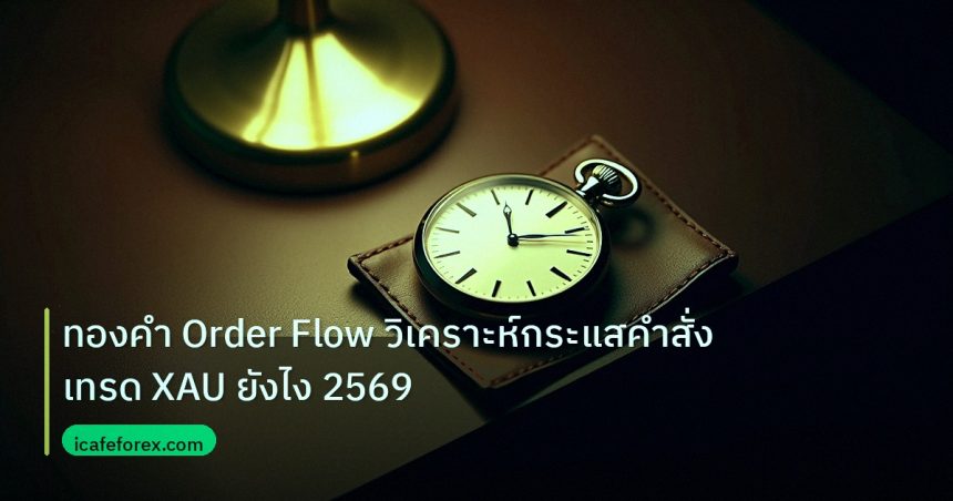 trading | ทองคำ Order Flow วิเคราะห์กระแสคำสั่งเทรด XAU ยังไง 2569