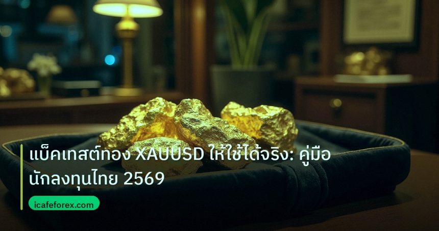 gold_daily | แบ็คเทสต์ทอง XAUUSD ให้ใช้ได้จริง: คู่มือนักลงทุนไทย 2569