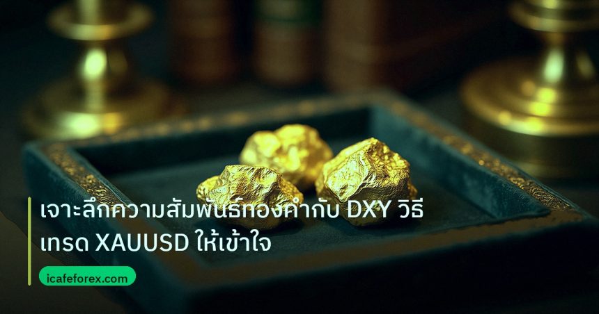 gold_daily | เจาะลึกความสัมพันธ์ทองคำกับ DXY วิธีเทรด XAUUSD ให้เข้าใจ