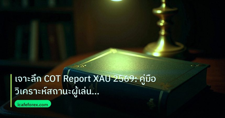 scb_manual | เจาะลึก COT Report XAU 2569: คู่มือวิเคราะห์สถานะผู้เล่นใหญ่