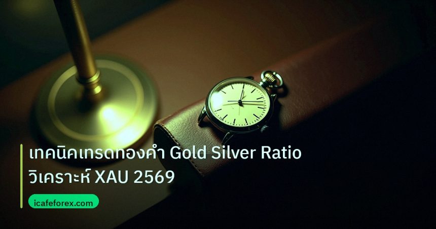 trading | เทคนิคเทรดทองคำ Gold Silver Ratio วิเคราะห์ XAU 2569