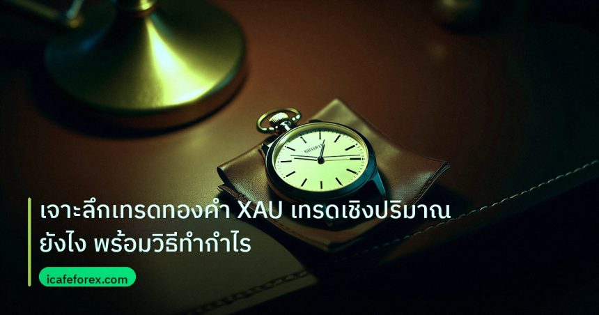trading | เจาะลึกเทรดทองคำ XAU เทรดเชิงปริมาณยังไง พร้อมวิธีทำกำไร