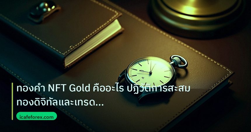 trading | ทองคำ NFT Gold คืออะไร ปฏิวัติการสะสมทองดิจิทัลและเทรด XAU 2