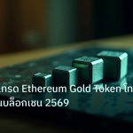 crypto | เจาะลึกวิธีเทรด Ethereum Gold Token โทเคนทองบนบล็อกเชน 2569