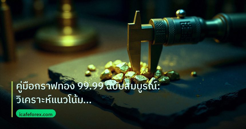 gold_analysis | คู่มือกราฟทอง 99.99 ฉบับสมบูรณ์: วิเคราะห์แนวโน้มทองคำบริสุท