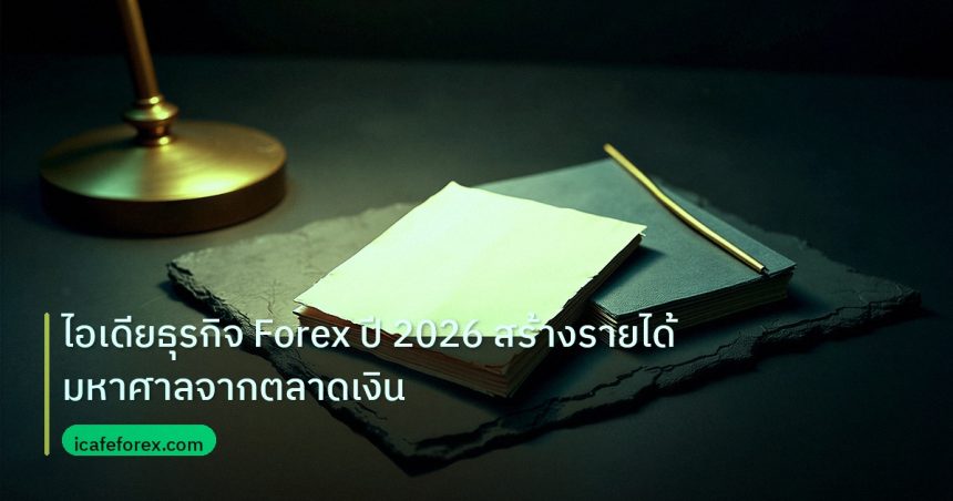 forex | ไอเดียธุรกิจ Forex ปี 2026 สร้างรายได้มหาศาลจากตลาดเงิน