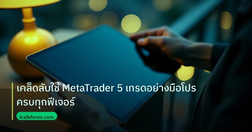 mt_platform | เคล็ดลับใช้ MetaTrader 5 เทรดอย่างมือโปรครบทุกฟีเจอร์