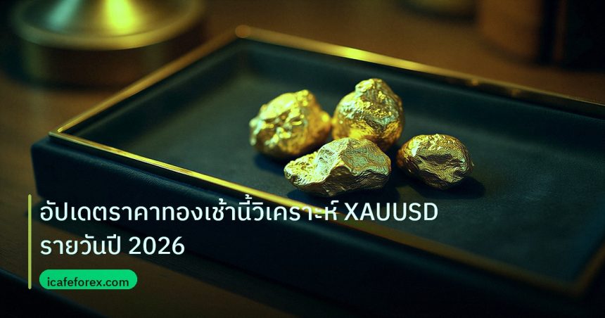 gold_daily | อัปเดตราคาทองเช้านี้วิเคราะห์ XAUUSD รายวันปี 2026