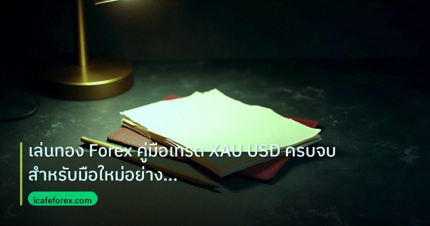 forex | เล่นทอง Forex คู่มือเทรด XAU USD ครบจบสำหรับมือใหม่อย่างมืออ