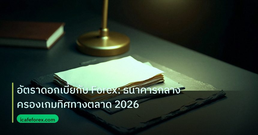 forex | อัตราดอกเบี้ยกับ Forex: ธนาคารกลางครองเกมทิศทางตลาด 2026