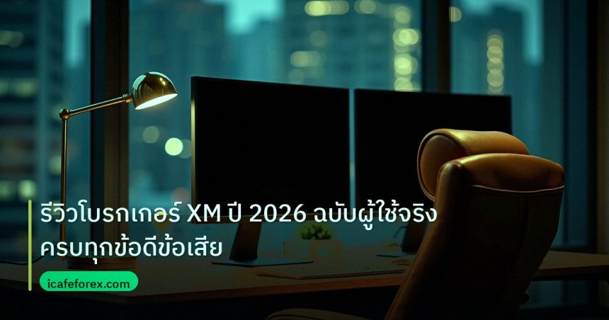 broker | รีวิวโบรกเกอร์ XM ปี 2026 ฉบับผู้ใช้จริง ครบทุกข้อดีข้อเสีย