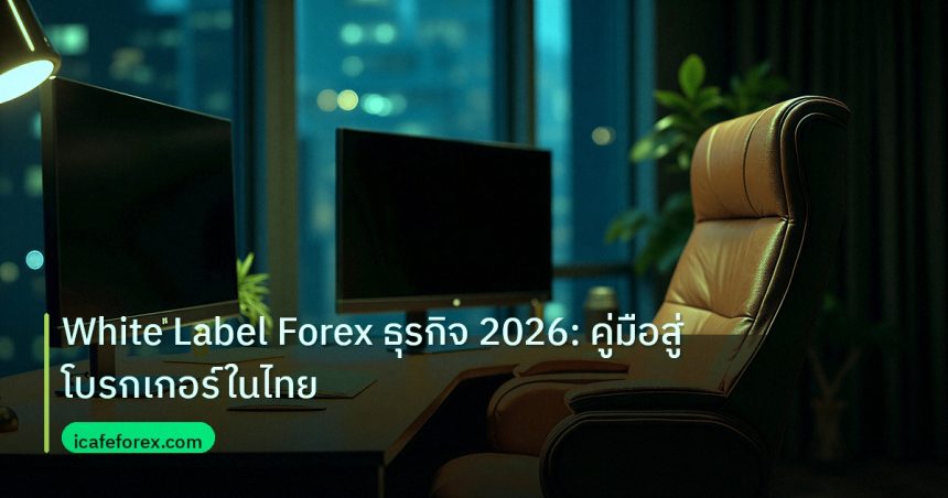 broker | White Label Forex ธุรกิจ 2026: คู่มือสู่โบรกเกอร์ในไทย