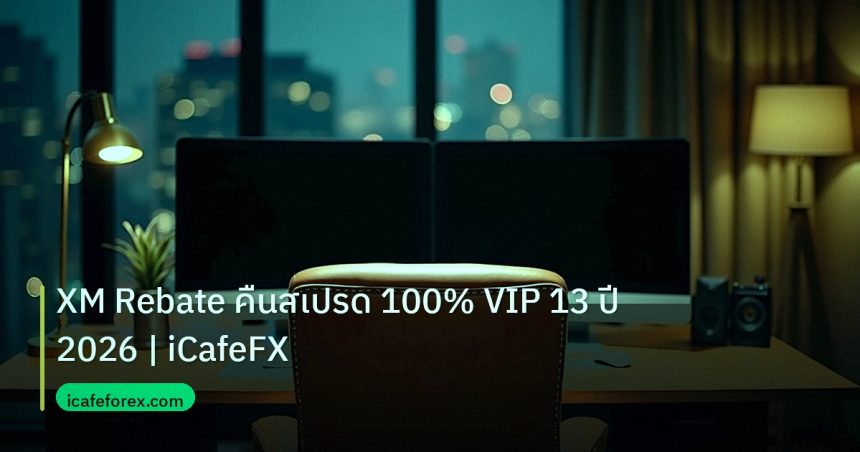 broker | XM Rebate คืนสเปรด 100% VIP 13 ปี 2026 | iCafeFX