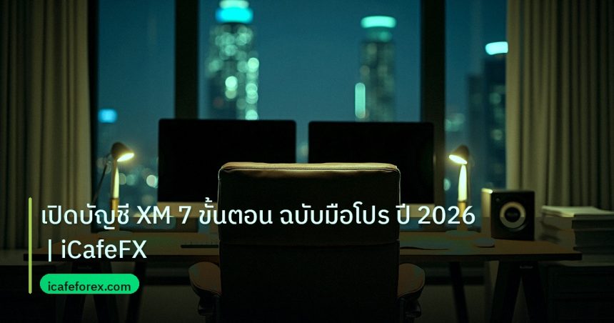 broker | เปิดบัญชี XM 7 ขั้นตอน ฉบับมือโปร ปี 2026 | iCafeFX