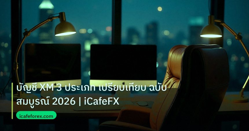 broker | บัญชี XM 3 ประเภท เปรียบเทียบ ฉบับสมบูรณ์ 2026 | iCafeFX