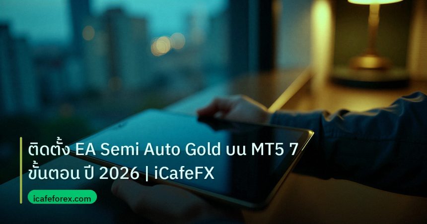 mt_platform | ติดตั้ง EA Semi Auto Gold บน MT5 7 ขั้นตอน ปี 2026 | iCafeFX