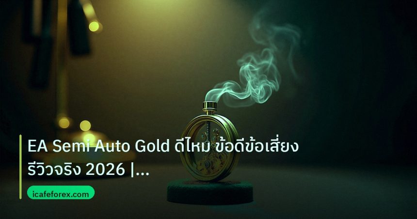 ea_bot | EA Semi Auto Gold ดีไหม ข้อดีข้อเสี่ยง รีวิวจริง 2026 | iCaf