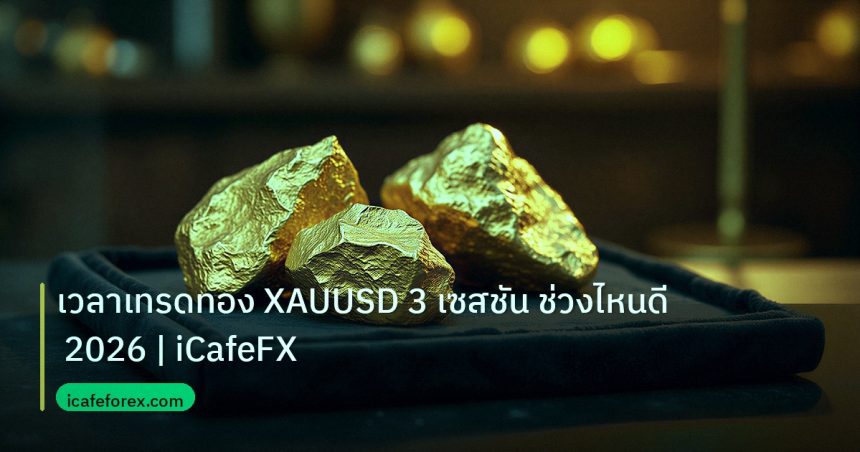 gold_daily | เวลาเทรดทอง XAUUSD 3 เซสชัน ช่วงไหนดี 2026 | iCafeFX