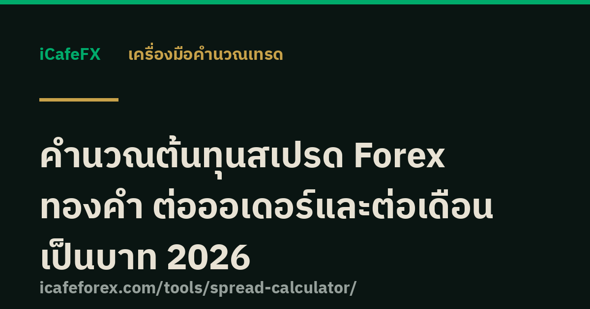 คำนวณต้นทุนสเปรด Forex ทองคำ ต่อออเดอร์และต่อเดือน เป็นบาท 2026